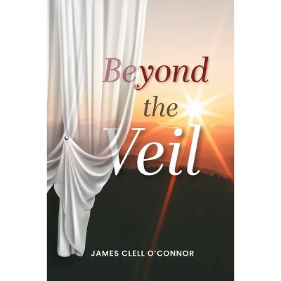 Beyond the Veil - by  Jim Clell O'Connor (Paperback)