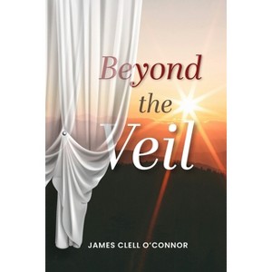 Beyond the Veil - by  Jim Clell O'Connor (Paperback) - 1 of 1
