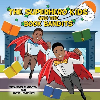 The Superhero Kids and the Book Bandits - by  Noah Thornton & Treandos Thornton (Paperback)