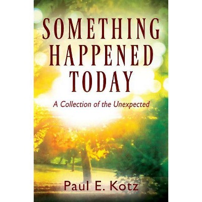 Something Happened Today - by  Paul E Kotz (Paperback)