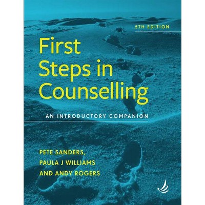 First Steps in Counselling 5th Edition - by  Pete Sanders & Paula J Williams (Paperback)