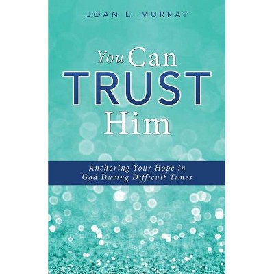 You Can TRUST Him - by  Joan E Murray (Paperback)