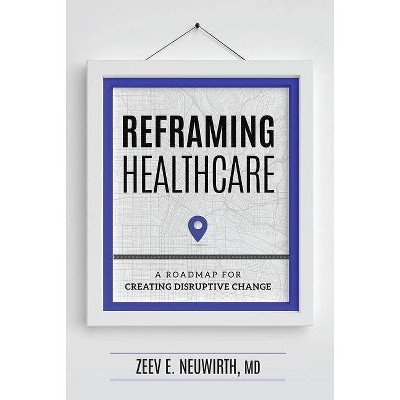 Reframing Healthcare - by  Zeev E Neuwirth (Hardcover)