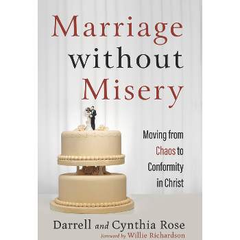Marriage without Misery - by  Darrell Rose & Cynthia Rose (Paperback)