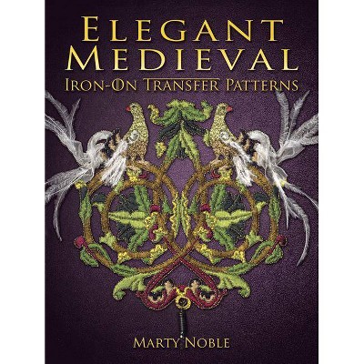 Elegant Medieval Iron-On Transfer Patterns - (Dover Iron-On Transfer Patterns) by  Marty Noble (Paperback)