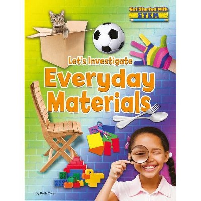 Let's Investigate Everyday Materials - (Get Started with Stem) by  Ruth Owen (Paperback)