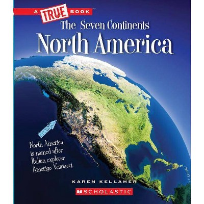 North America (a True Book: The Seven Continents) - (A True Book: The Seven Continents) by  Karen Kellaher (Paperback)