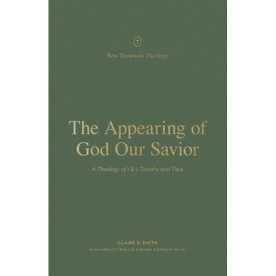 The Appearing of God Our Savior - (New Testament Theology) by  Claire Smith (Paperback)
