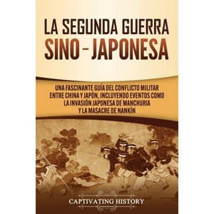 La Segunda Guerra Sino-Japonesa - by  Captivating History (Paperback) - 1 of 1