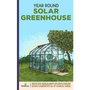 Year Round Solar Greenhouse - (Self Sufficient Sustainable Survival Secrets) by  Small Footprint Press (Paperback)