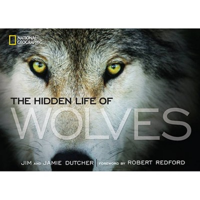 The Hidden Life of Wolves - by  Jamie Dutcher & Jim Dutcher (Hardcover)
