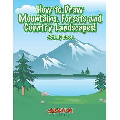 How to Draw Mountains, Forests and Country Landscapes! Activity Book - by  Creative Playbooks (Paperback)