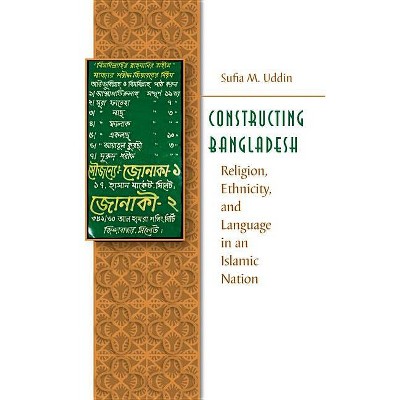Constructing Bangladesh - (Islamic Civilization and Muslim Networks) by  Sufia M Uddin (Paperback)