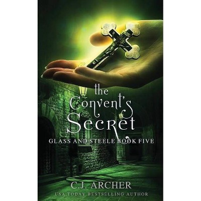 The Convent's Secret - (Glass and Steele) by  C J Archer (Paperback)