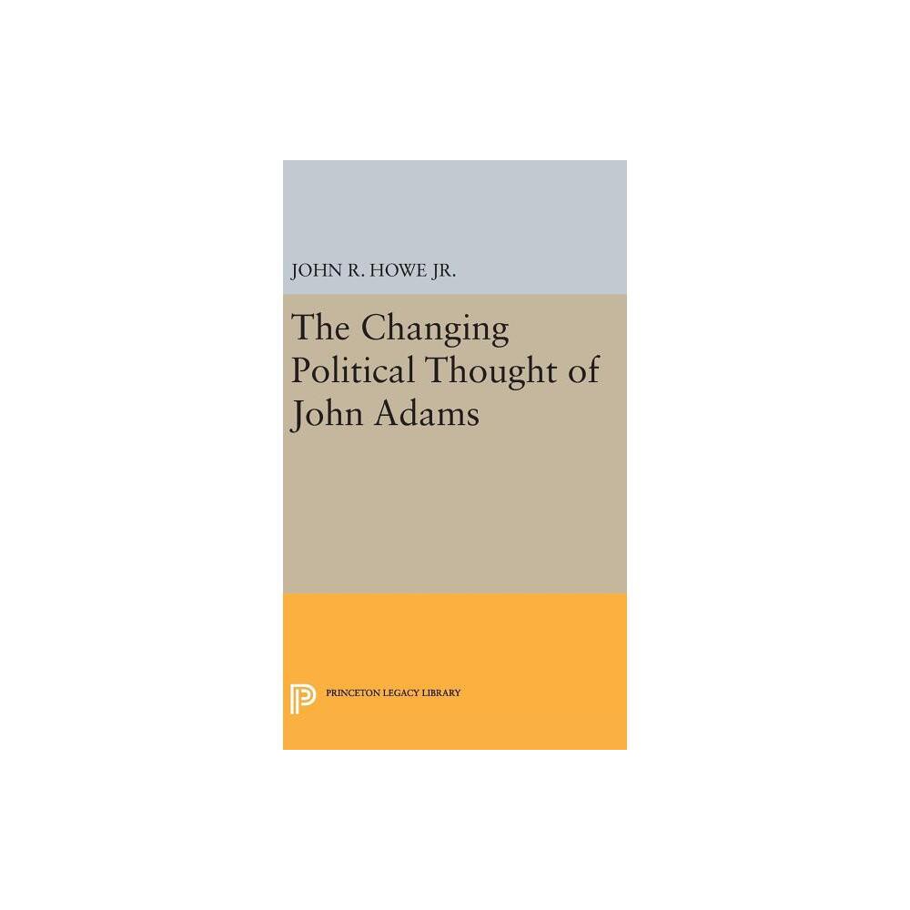 Changing Political Thought of John Adams - (Princeton Legacy Library) by John R Howe (Hardcover)