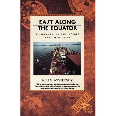 East Along the Equator - (Traveler / Atlantic Monthly Press) by  Helen Winternitz (Paperback)