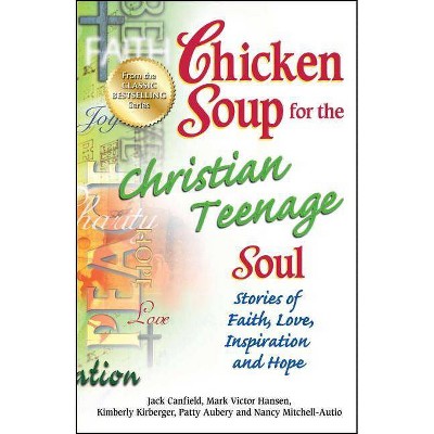 Chicken Soup for the Christian Teenage Soul - (Chicken Soup for the Teenage Soul) by  Jack Canfield & Mark Victor Hansen & Patty Aubery (Paperback)