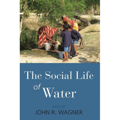 The Social Life of Water - by  John R Wagner (Paperback)