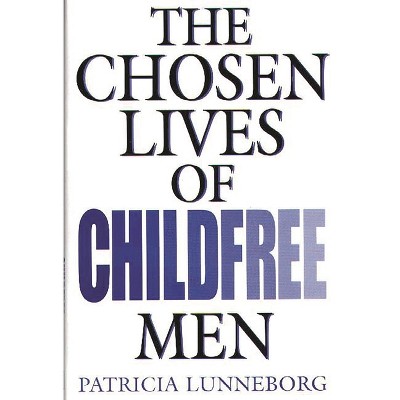 Chosen Lives of Childfree Men - by  Patricia Lunneborg (Hardcover)