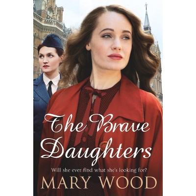 The Brave Daughters - (The Girls Who Went to War) by  Mary Wood (Paperback)