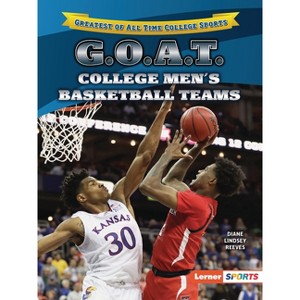 G.O.A.T. College Men's Basketball Teams - (Greatest of All Time College Sports (Lerner (Tm) Sports)) by  Diane Lindsey Reeves (Paperback) - 1 of 1