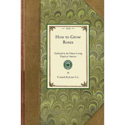 How to Grow Roses - (Gardening in America) by  Conard & Jones Co (Paperback)