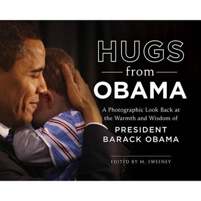 Hugs from Obama : A Photographic Look Back at the Warmth and Wisdom of President Barack Obama - by M Sweeney (Hardcover)