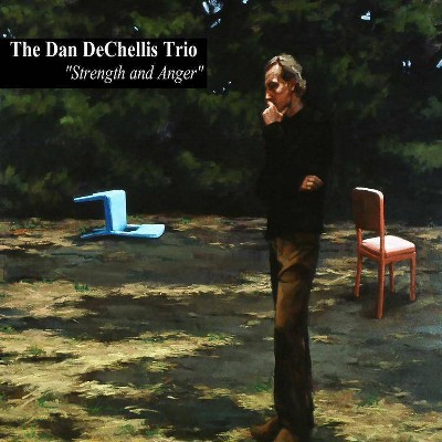 The Dan DeChellis Trio - Strength And Anger (CD)