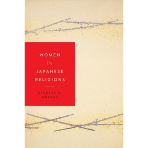 Women in Japanese Religions - (Women in Religions) by  Barbara R Ambros (Paperback) - 1 of 1