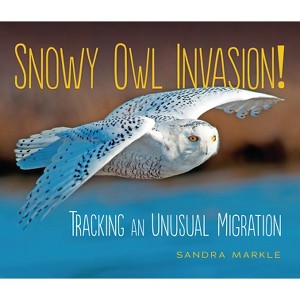 Snowy Owl Invasion! - (Sandra Markle's Science Discoveries) by  Sandra Markle (Paperback) - 1 of 1