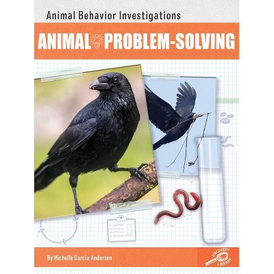 Animal Problem Solving - (Animal Behavior Investigations) by  Michelle Garcia Andersen (Hardcover)