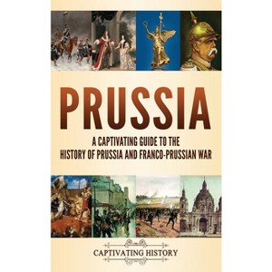 Prussia - by  Captivating History (Hardcover) - 1 of 1