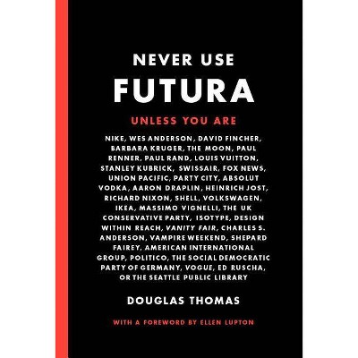 Never Use Futura (the History of a Typeface) - by  Douglas Thomas (Paperback)