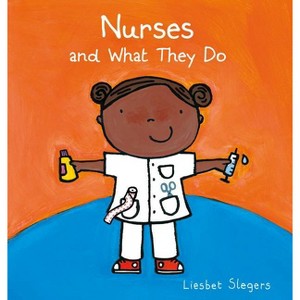 Nurses and What They Do - (Profession) by  Liesbet Slegers (Hardcover) - 1 of 1
