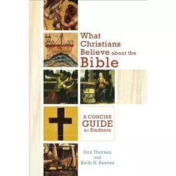 What Christians Believe about the Bible - by  Don Thorsen & Keith H Reeves (Paperback)