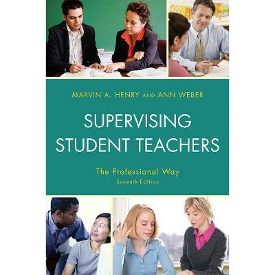 Supervising Student Teachers - 7th Edition by  Marvin A Henry & Ann Weber (Paperback)