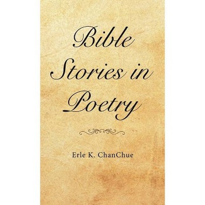 Bible Stories in Poetry - by  Erle K Chanchue (Hardcover)