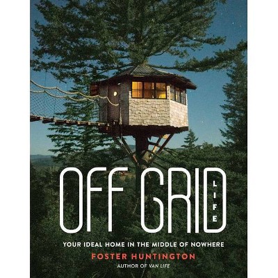 Off Grid Life - by  Foster Huntington (Hardcover)