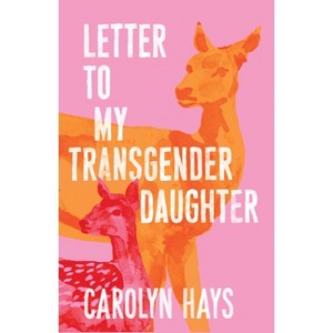 Letter to My Transgender Daughter - by  Carolyn Hays (Hardcover) - 1 of 1