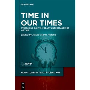 Time in Our Times - (Nord Studies in Reality Formations) by  Astrid Marie Holand (Hardcover) - 1 of 1