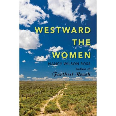 Westward the Women - by  Nancy Wilson Ross (Paperback)