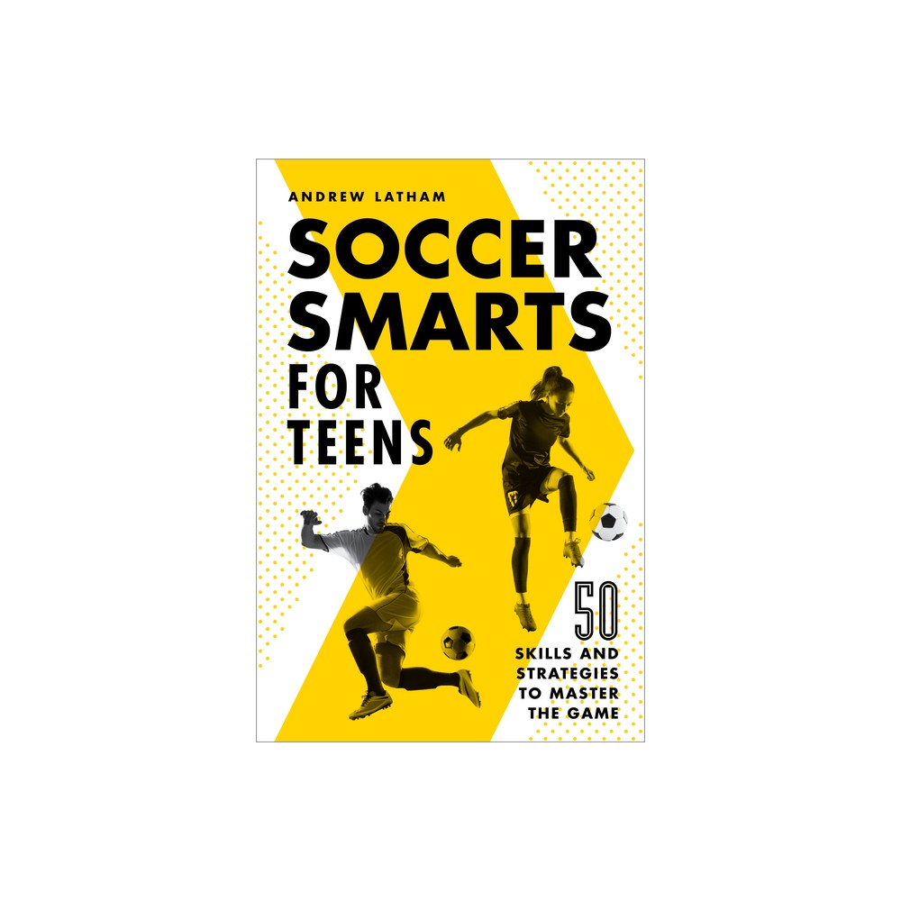 Soccer Smarts for Teens - by Andrew Latham (Paperback)