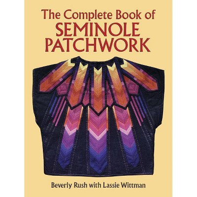 The Complete Book of Seminole Patchwork - (Dover Quilting) 2nd Edition by  Beverly Rush & Lassie Wittman (Paperback)