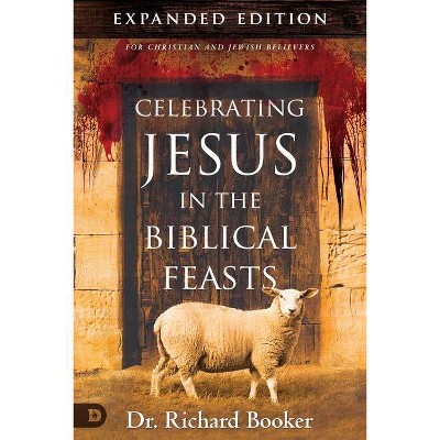 Celebrating Jesus in the Biblical Feasts Expanded Edition - by  Richard Booker (Paperback)