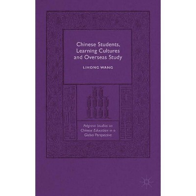 Chinese Students, Learning Cultures and Overseas Study - (Palgrave Studies on Chinese Education in a Global Perspectiv) by  Lihong Wang (Hardcover)