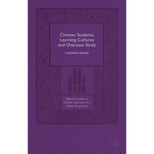 Chinese Students, Learning Cultures and Overseas Study - (Palgrave Studies on Chinese Education in a Global Perspectiv) by  Lihong Wang (Hardcover) - 1 of 1