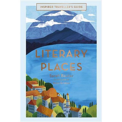 Literary Places - (Inspired Traveller's Guides) by  Sarah Baxter (Hardcover)