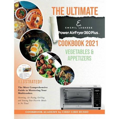 The Ultimate Emeril Lagasse Power AirFryer 360 Plus Cookbook 2021 VEGETABLE AND APPETIZERS - by  Chef Ciro Russo (Hardcover)