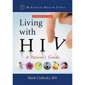 Living with HIV - (McFarland Health Topics) 2nd Edition by  Mark Cichocki (Paperback) - 1 of 1