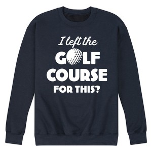 Men's - Instant Message - I Left the Golf Course for This? Graphic Fleece Sweatshirt - 1 of 4